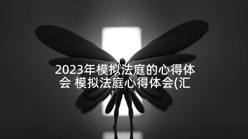 2023年模拟法庭的心得体会 模拟法庭心得体会(汇总8篇)