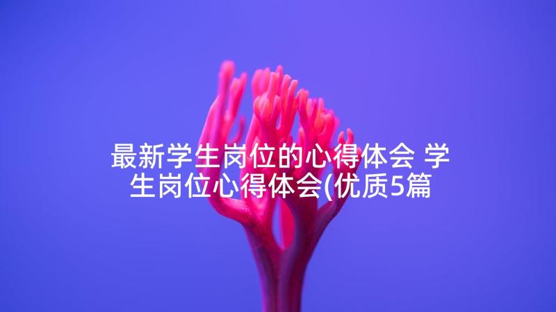 最新学生岗位的心得体会 学生岗位心得体会(优质5篇)