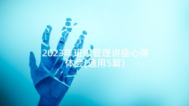 2023年班级管理讲座心得体会(通用5篇)