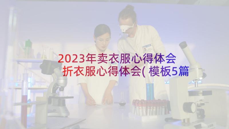 2023年卖衣服心得体会 折衣服心得体会(模板5篇)