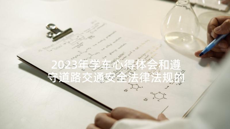 2023年学车心得体会和遵守道路交通安全法律法规的保证(实用5篇)