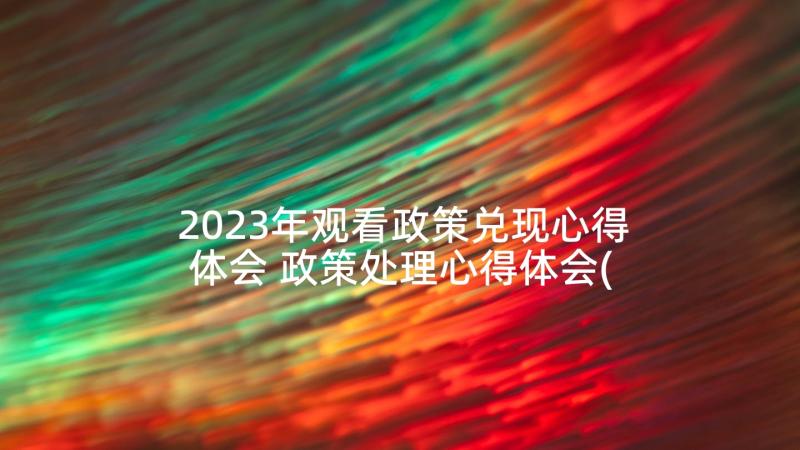 2023年观看政策兑现心得体会 政策处理心得体会(优质5篇)