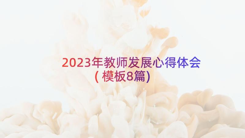 2023年教师发展心得体会(模板8篇)