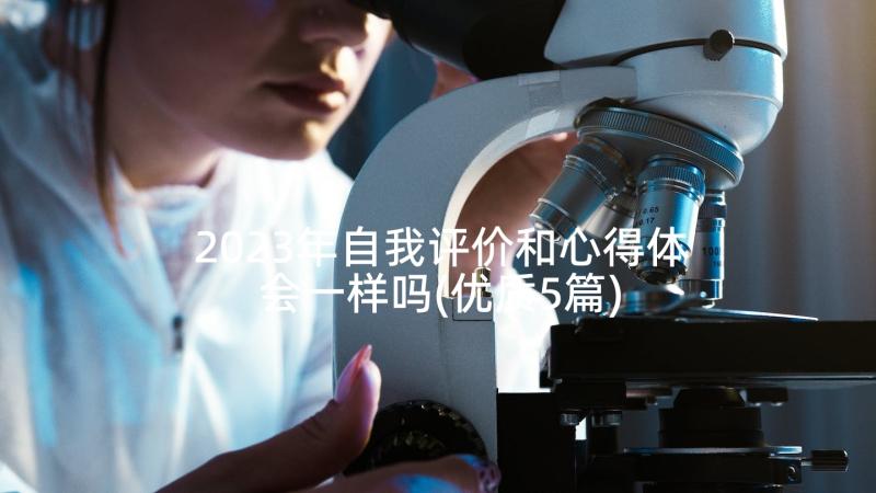 2023年自我评价和心得体会一样吗(优质5篇)