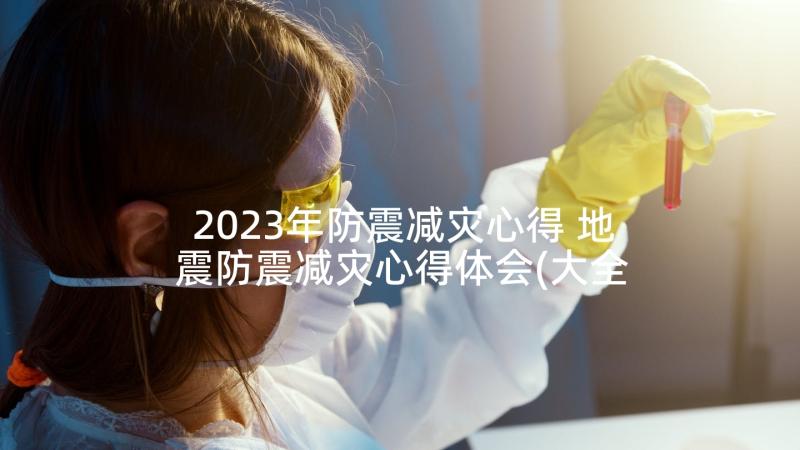 2023年防震减灾心得 地震防震减灾心得体会(大全9篇)