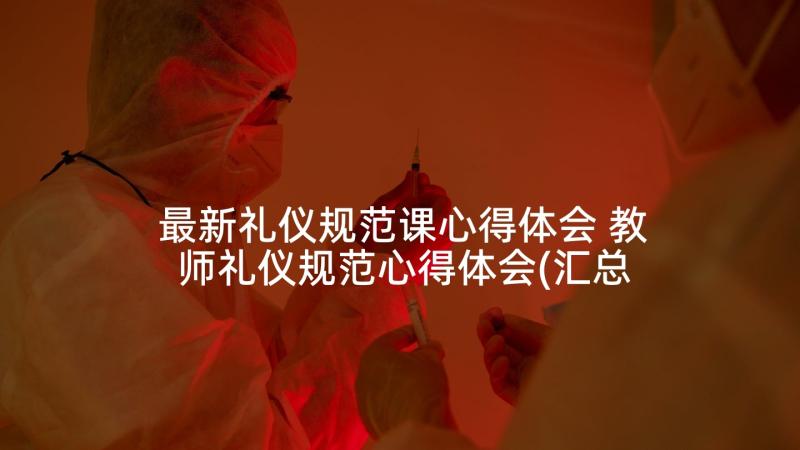 最新礼仪规范课心得体会 教师礼仪规范心得体会(汇总5篇)