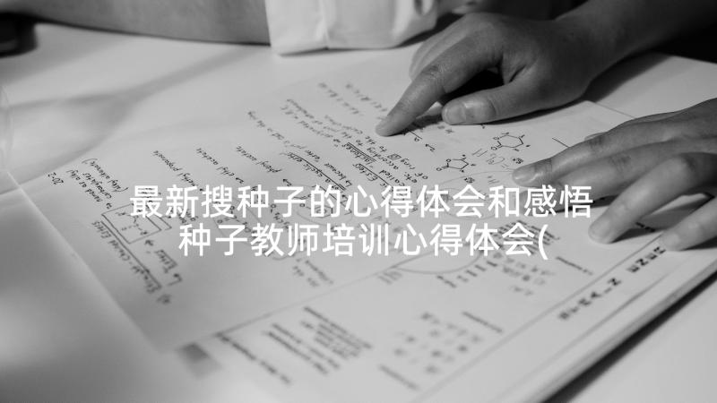 最新搜种子的心得体会和感悟 种子教师培训心得体会(优秀7篇)