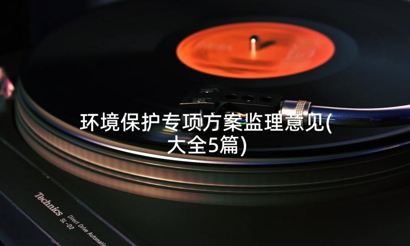 环境保护专项方案监理意见(大全5篇)