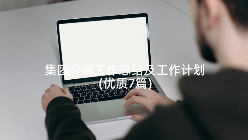 集团公司工作总结及工作计划(优质7篇)