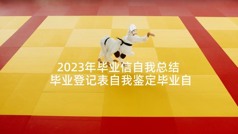 2023年毕业信自我总结 毕业登记表自我鉴定毕业自我鉴定(汇总8篇)