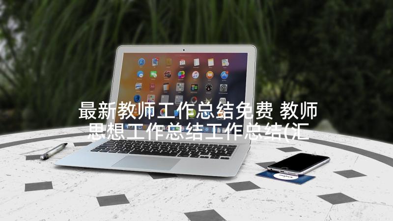 最新教师工作总结免费 教师思想工作总结工作总结(汇总10篇)