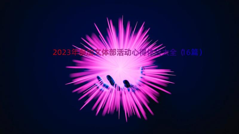 2023年参加文体部活动心得体会大全（16篇）