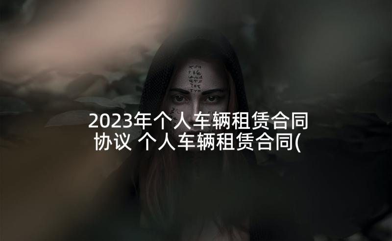 2023年个人车辆租赁合同协议 个人车辆租赁合同(精选5篇)