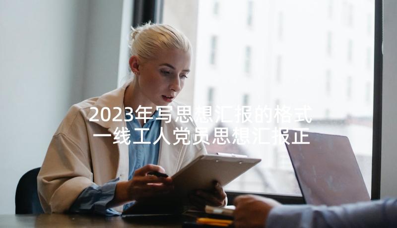 2023年写思想汇报的格式 一线工人党员思想汇报正确格式(通用5篇)