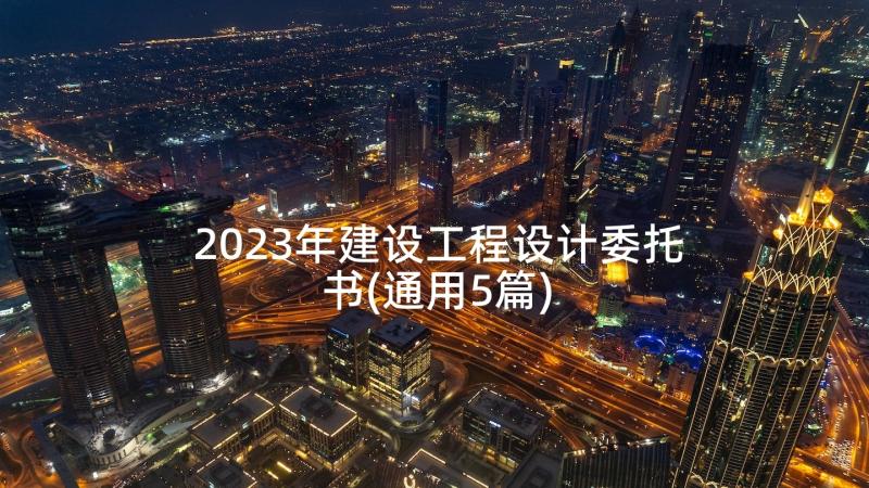 2023年建设工程设计委托书(通用5篇)