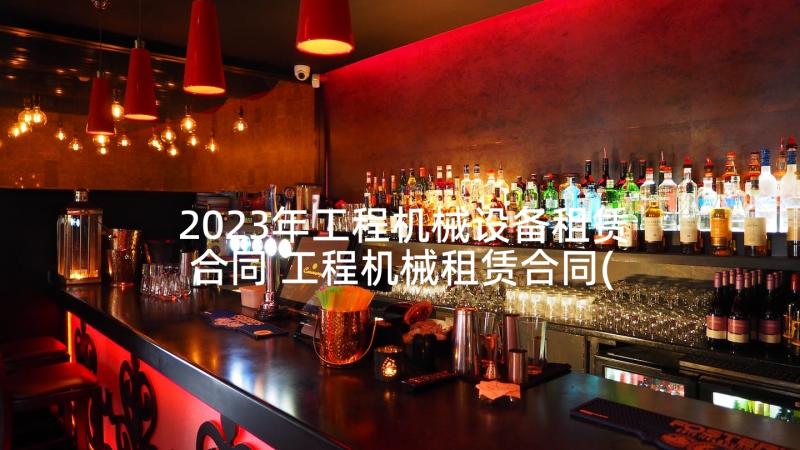 2023年工程机械设备租赁合同 工程机械租赁合同(模板5篇)