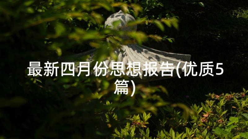 最新四月份思想报告(优质5篇)