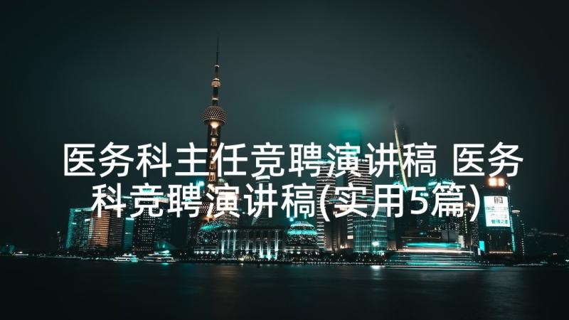 医务科主任竞聘演讲稿 医务科竞聘演讲稿(实用5篇)