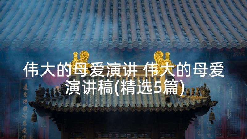 伟大的母爱演讲 伟大的母爱演讲稿(精选5篇)