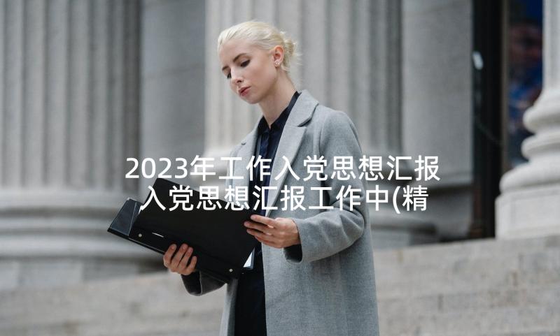 2023年工作入党思想汇报 入党思想汇报工作中(精选6篇)