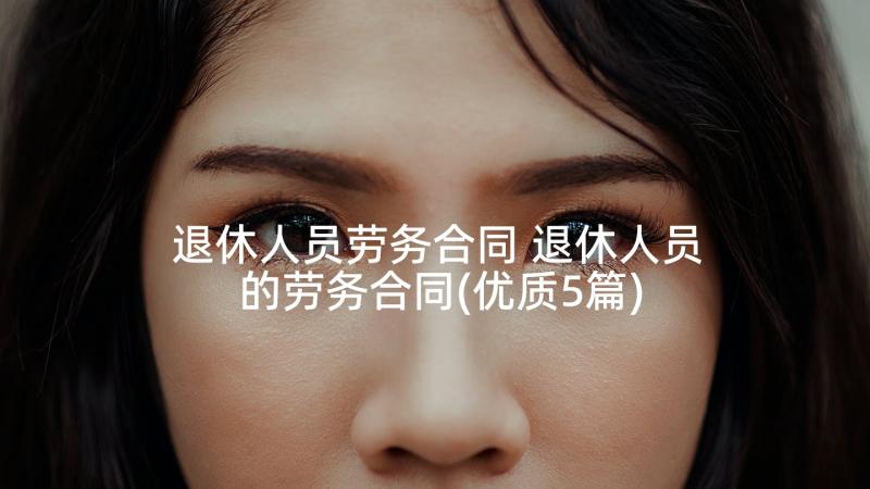 退休人员劳务合同 退休人员的劳务合同(优质5篇)