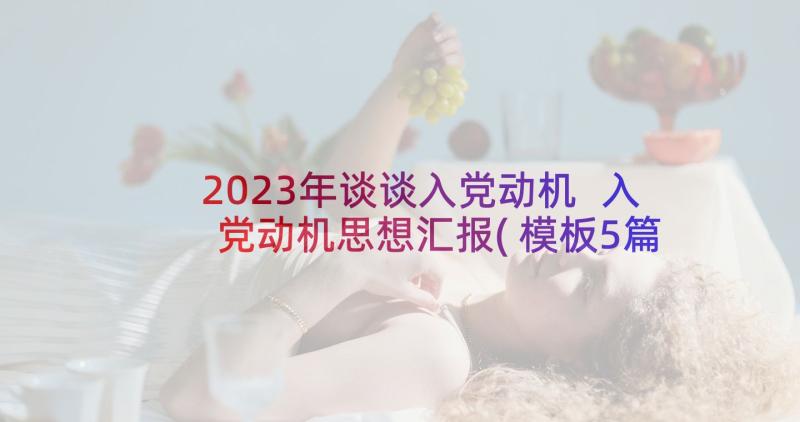 2023年谈谈入党动机 入党动机思想汇报(模板5篇)