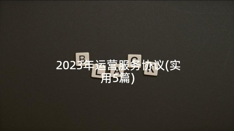 2023年运营服务协议(实用5篇)