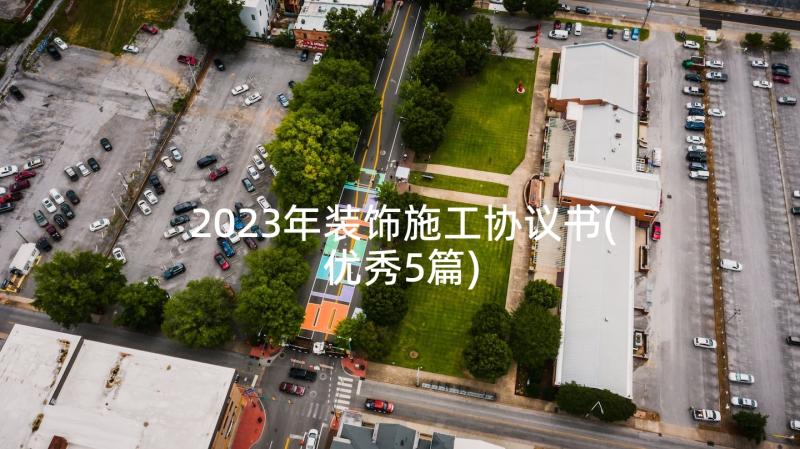 2023年装饰施工协议书(优秀5篇)