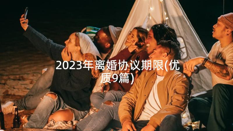 2023年离婚协议期限(优质9篇)