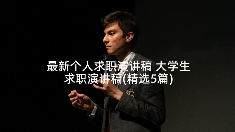 最新个人求职演讲稿 大学生求职演讲稿(精选5篇)