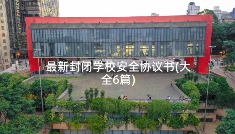 最新封闭学校安全协议书(大全6篇)