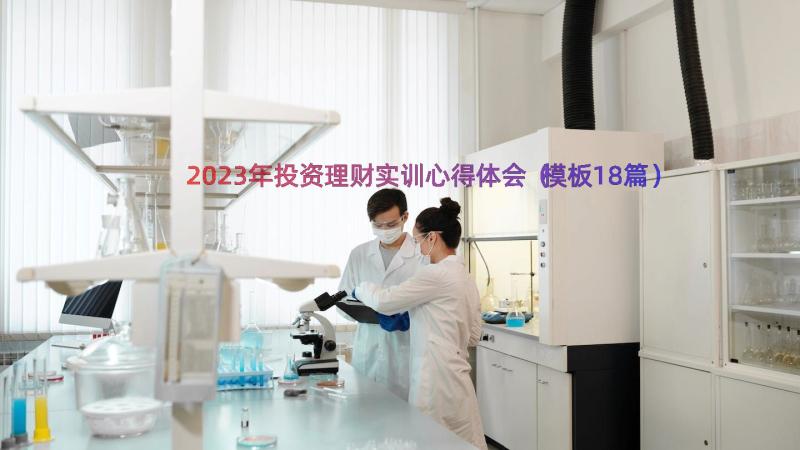 2023年投资理财实训心得体会（模板18篇）