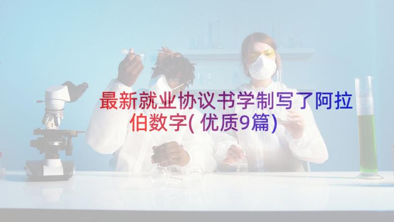 最新就业协议书学制写了阿拉伯数字(优质9篇)