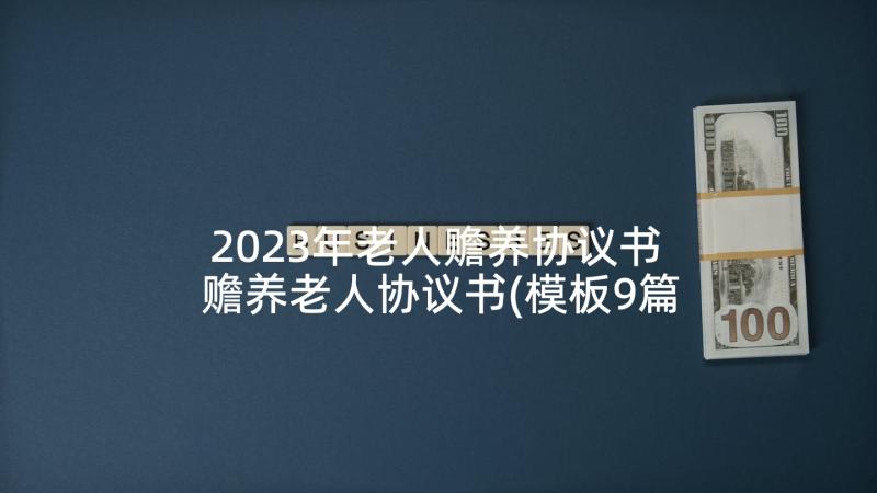 2023年老人赡养协议书 赡养老人协议书(模板9篇)