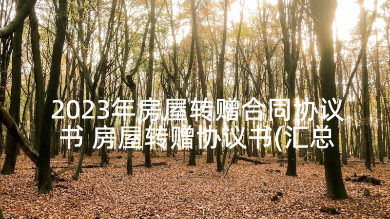 2023年房屋转赠合同协议书 房屋转赠协议书(汇总9篇)