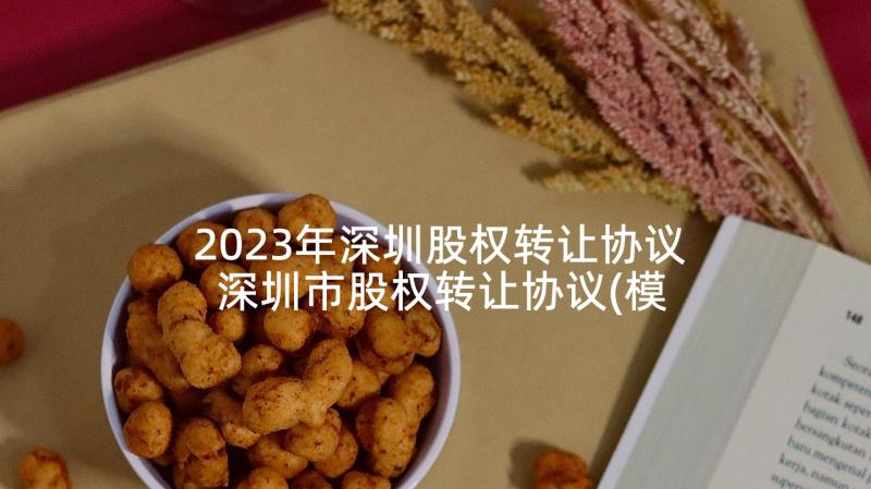 2023年深圳股权转让协议 深圳市股权转让协议(模板5篇)