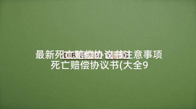 最新死亡赔偿协议书注意事项 死亡赔偿协议书(大全9篇)