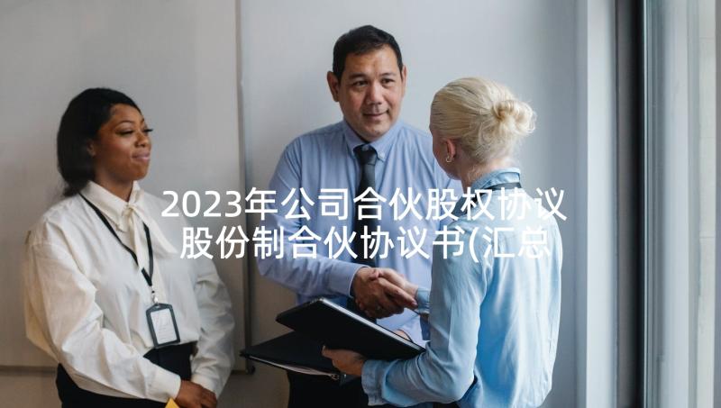 2023年公司合伙股权协议 股份制合伙协议书(汇总5篇)