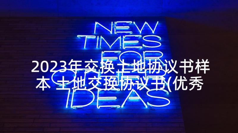 2023年交换土地协议书样本 土地交换协议书(优秀5篇)