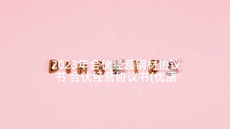 2023年合伙经营钢材协议书 合伙经营协议书(优质8篇)