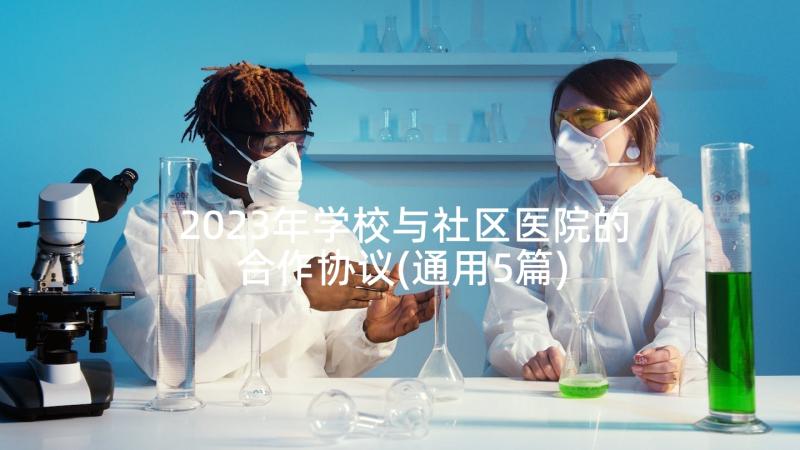 2023年学校与社区医院的合作协议(通用5篇)