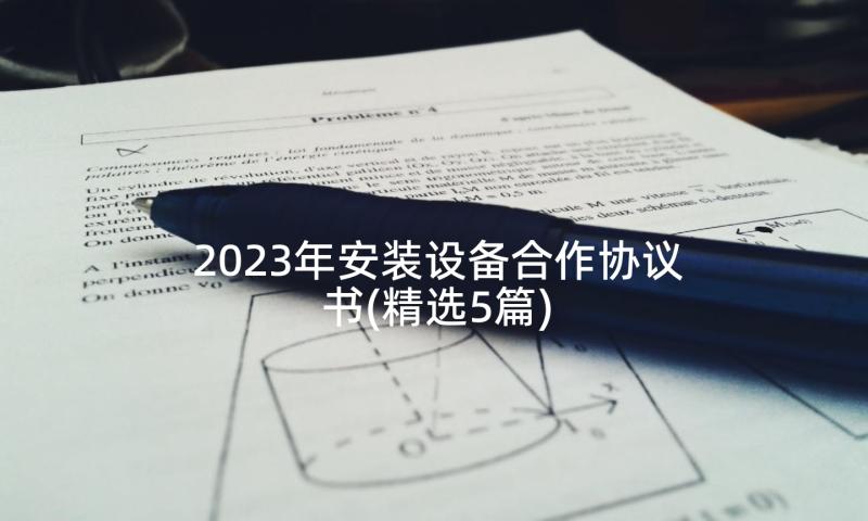 2023年安装设备合作协议书(精选5篇)