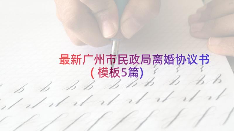 最新广州市民政局离婚协议书(模板5篇)