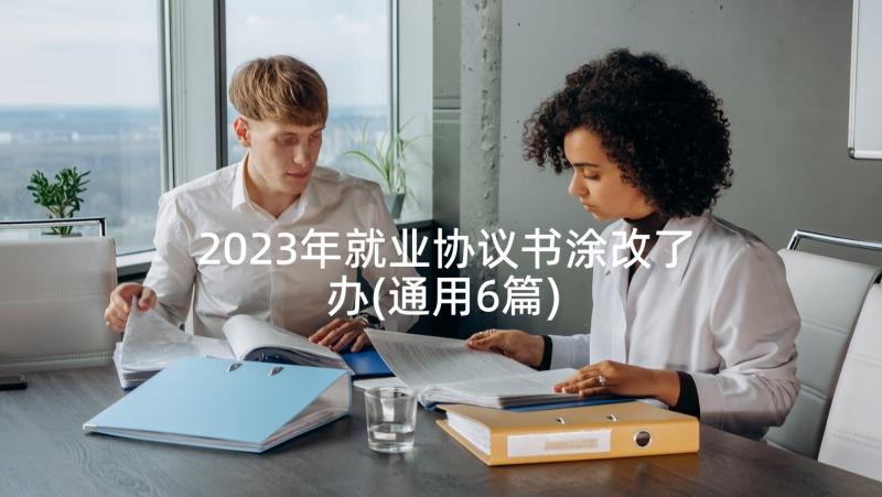 2023年就业协议书涂改了办(通用6篇)