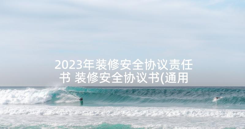 2023年装修安全协议责任书 装修安全协议书(通用10篇)