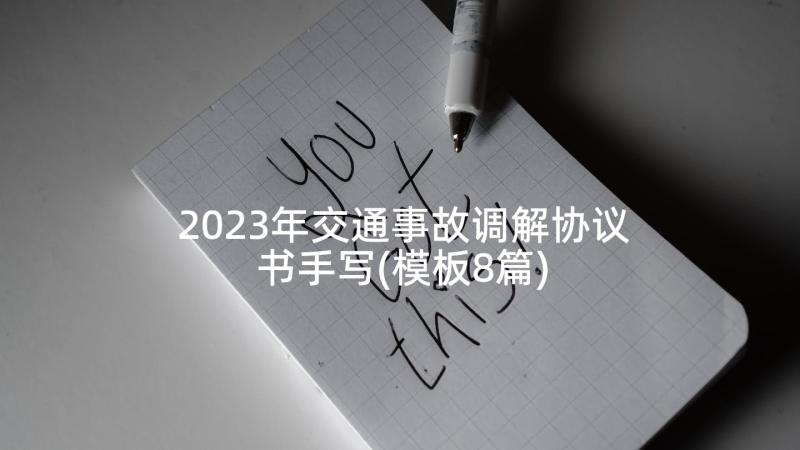 2023年交通事故调解协议书手写(模板8篇)