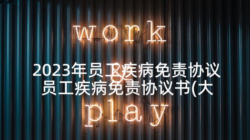 2023年员工疾病免责协议 员工疾病免责协议书(大全5篇)