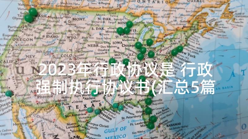 2023年行政协议是 行政强制执行协议书(汇总5篇)