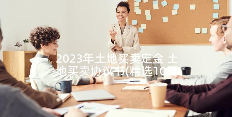 2023年土地买卖定金 土地买卖协议书(精选10篇)