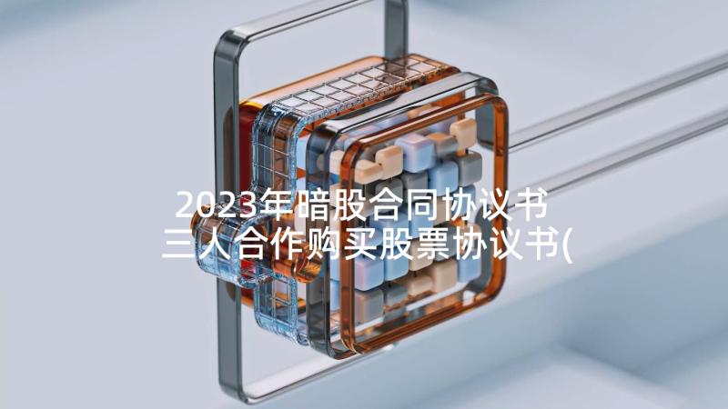 2023年暗股合同协议书 三人合作购买股票协议书(模板5篇)